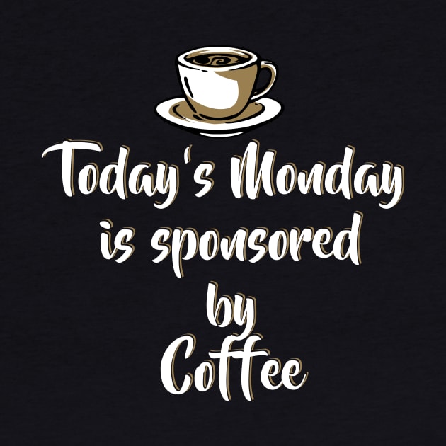 Today's Monday is sponsored by coffee - Funny Monday Shirts and Motivation Gifts by Shirtbubble